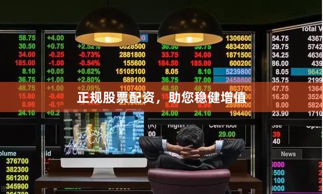 正规股票配资，助您稳健增值