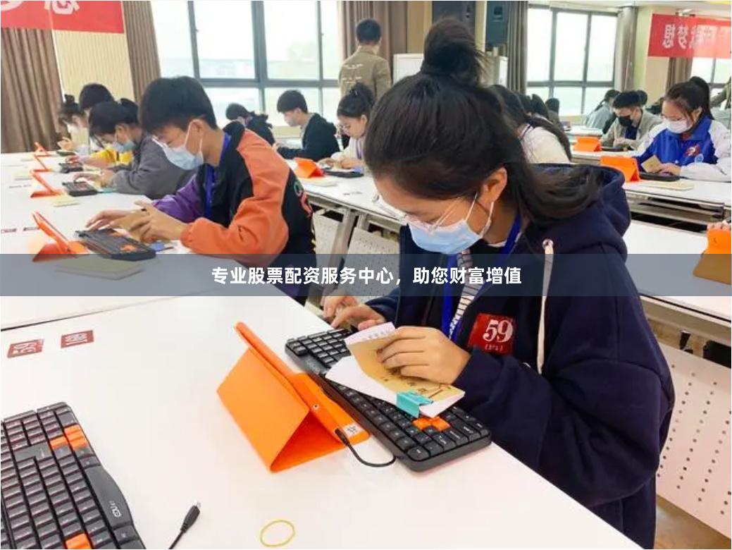 专业股票配资服务中心，助您财富增值