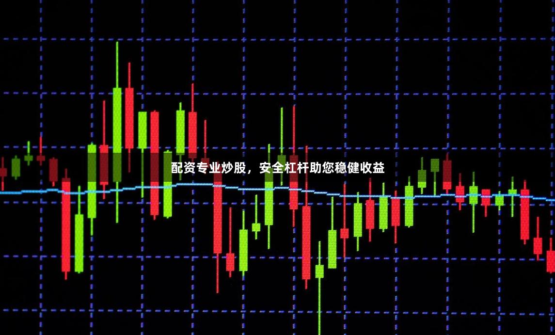 配资专业炒股，安全杠杆助您稳健收益